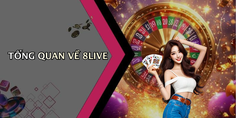 TỔNG QUAN VỀ 8LIVE