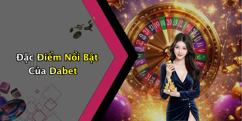 Đặc Điểm Nổi Bật Của Dabet