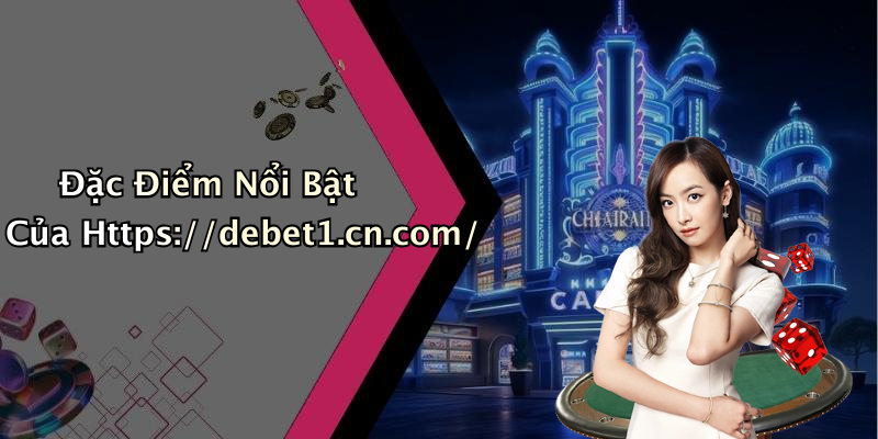 Đặc Điểm Nổi Bật Của Https://debet1.cn.com/
