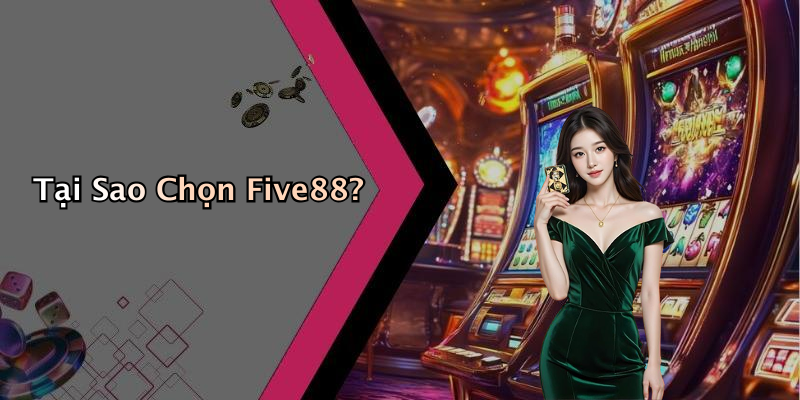 Tại Sao Chọn Five88?