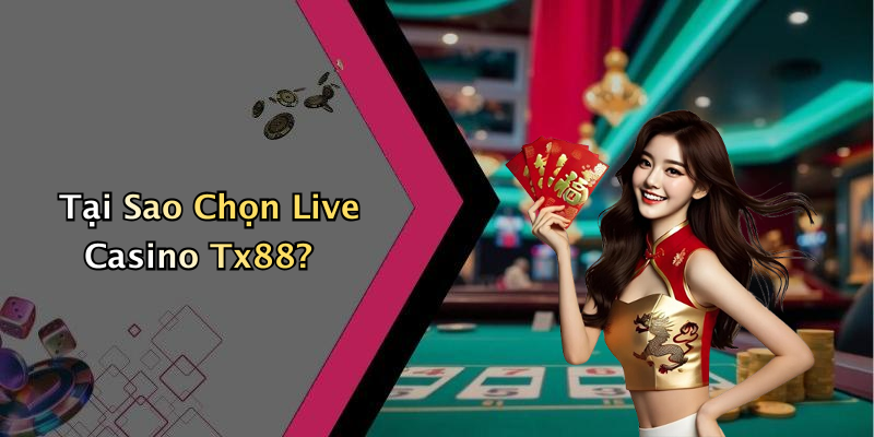 Tại Sao Chọn Live Casino Tx88?