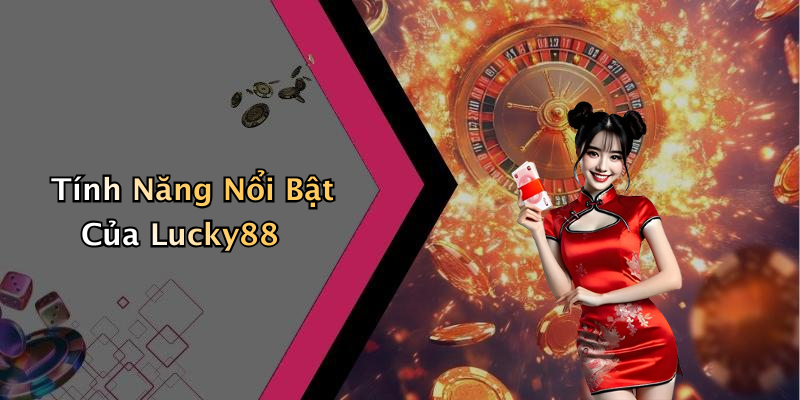 Tính Năng Nổi Bật Của Lucky88