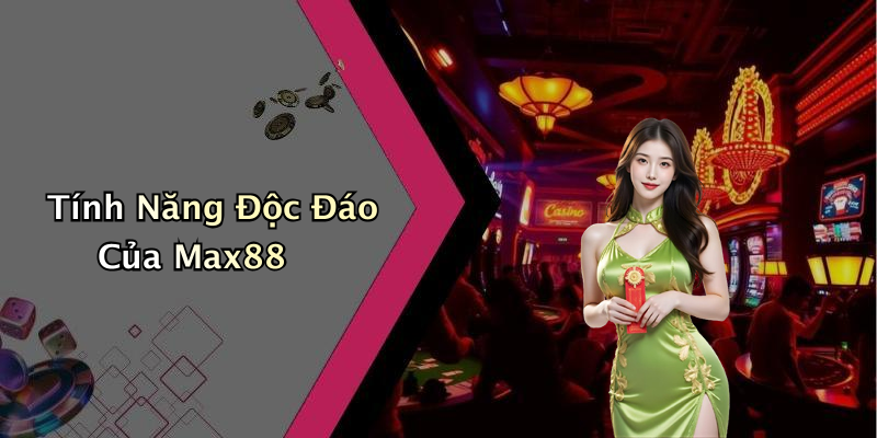 Tính Năng Độc Đáo Của Max88