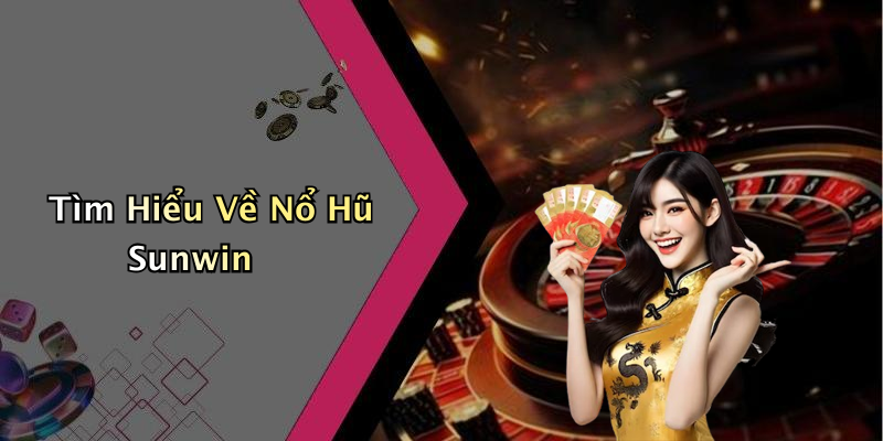 Tìm Hiểu Về Nổ Hũ Sunwin