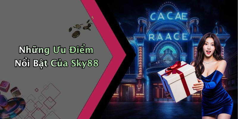 Những Ưu Điểm Nổi Bật Của Sky88