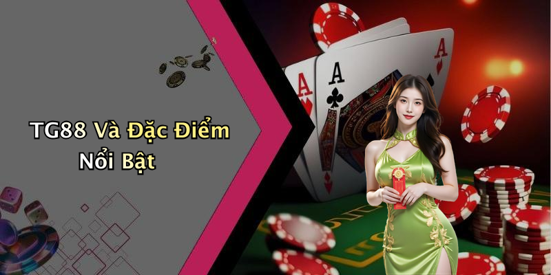 TG88 Và Đặc Điểm Nổi Bật