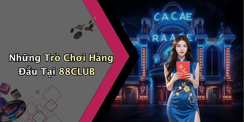 Những Trò Chơi Hàng Đầu Tại 88CLUB