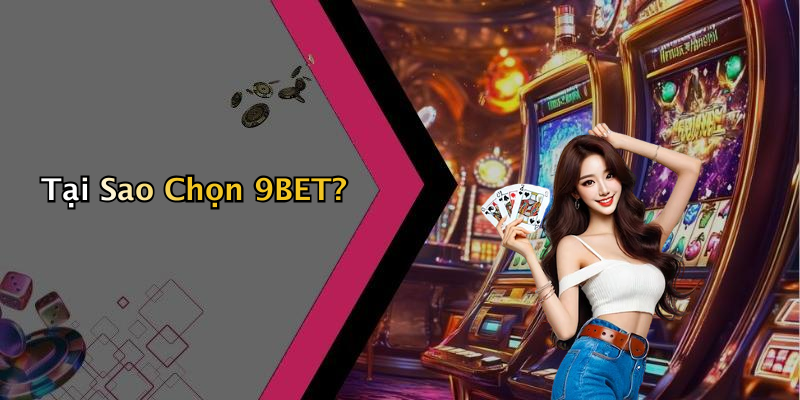 Tại Sao Chọn 9BET?