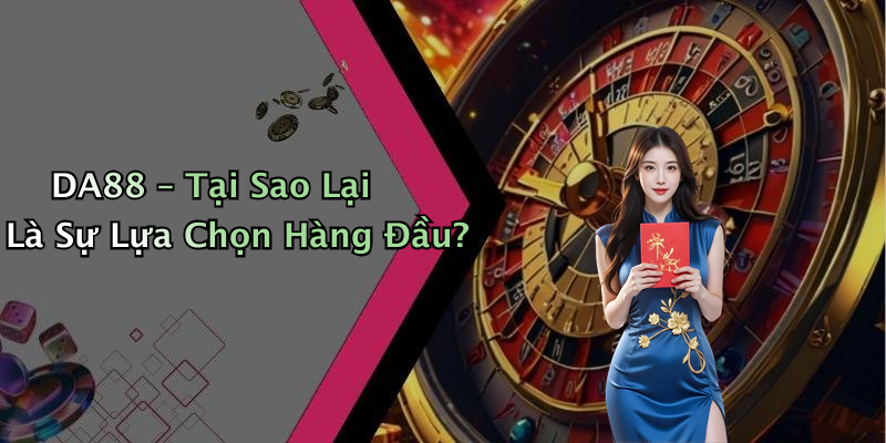 DA88 – Tại Sao Lại Là Sự Lựa Chọn Hàng Đầu?
