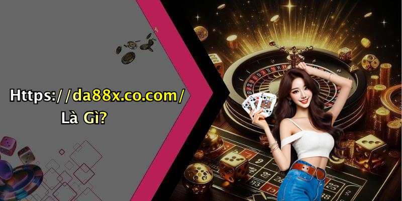 Https://da88x.co.com/ Là Gì?
