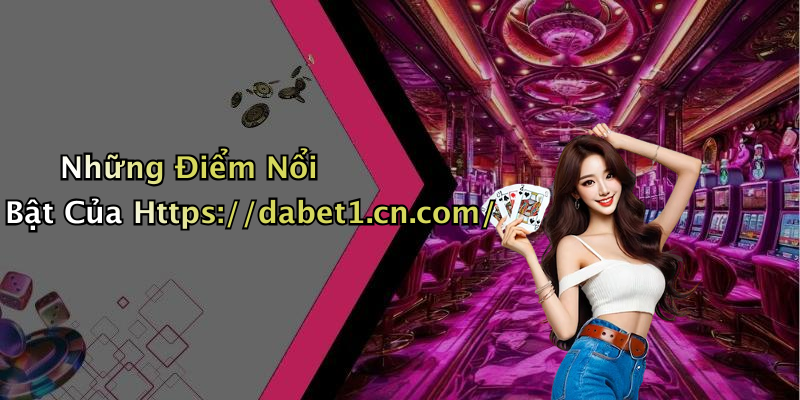 Những Điểm Nổi Bật Của Https://dabet1.cn.com/