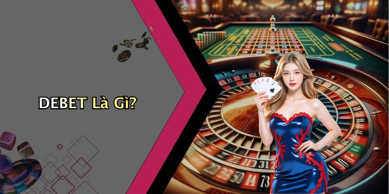 DEBET Là Gì?