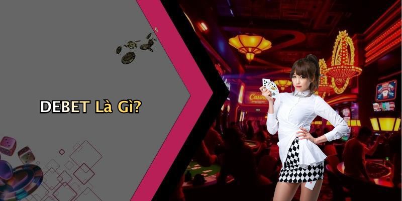 DEBET Là Gì?