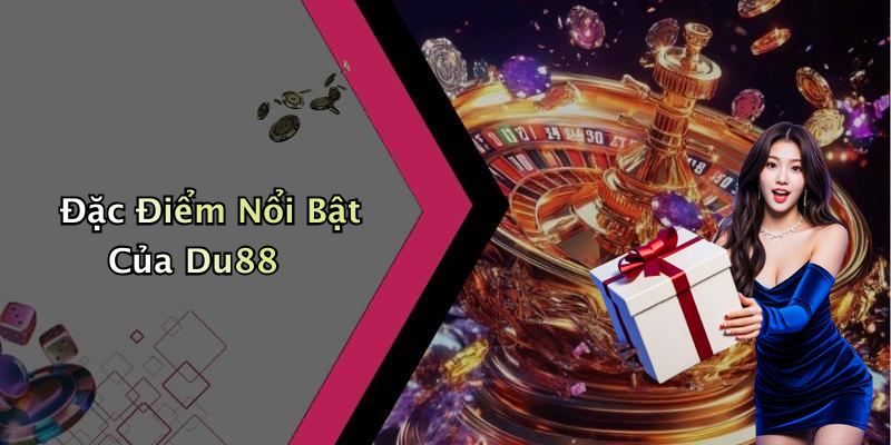 Đặc Điểm Nổi Bật Của Du88