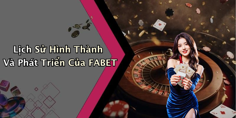 Lịch Sử Hình Thành Và Phát Triển Của FABET