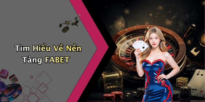 Tìm Hiểu Về Nền Tảng FABET