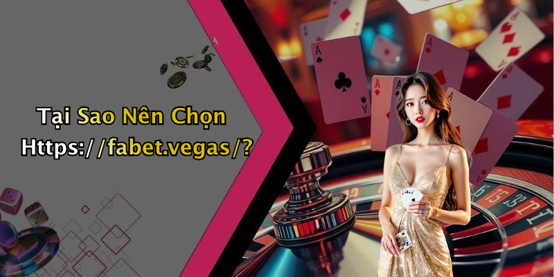Tại Sao Nên Chọn Https://fabet.vegas/?