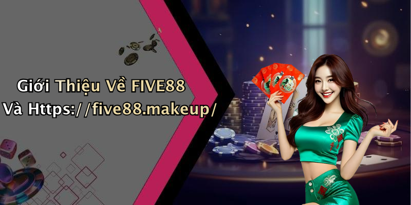 Giới Thiệu Về FIVE88 Và Https://five88.makeup/