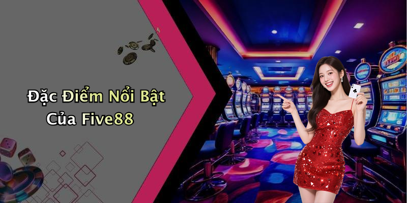 Đặc Điểm Nổi Bật Của Five88