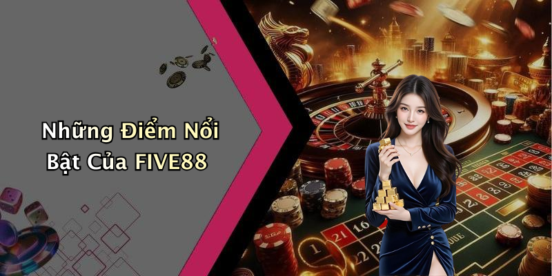 Những Điểm Nổi Bật Của FIVE88