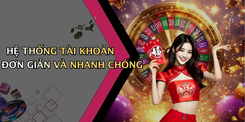 HỆ THỐNG TÀI KHOẢN ĐƠN GIẢN VÀ NHANH CHÓNG