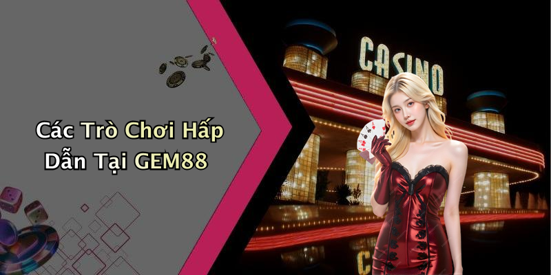Các Trò Chơi Hấp Dẫn Tại GEM88