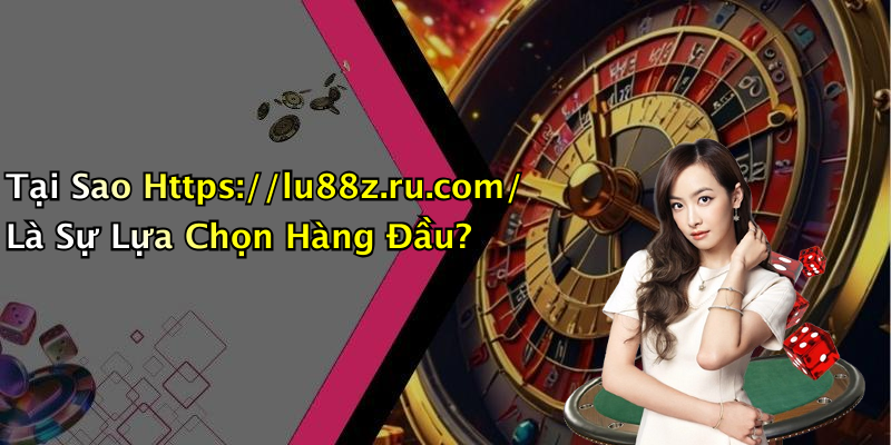 Tại Sao Https://lu88z.ru.com/ Là Sự Lựa Chọn Hàng Đầu?