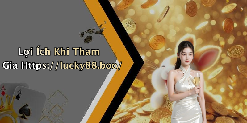 Lợi Ích Khi Tham Gia Https://lucky88.boo/