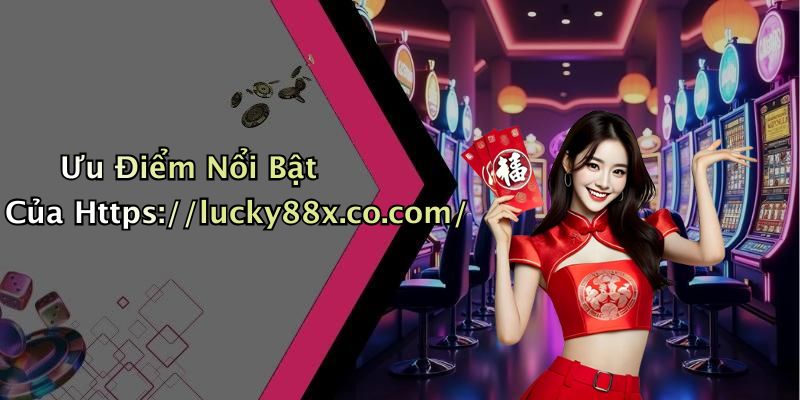 Ưu Điểm Nổi Bật Của Https://lucky88x.co.com/