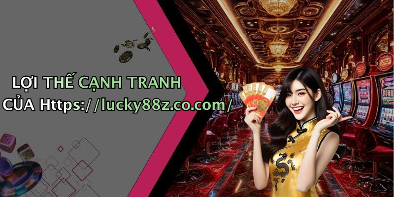 LỢI THẾ CẠNH TRANH CỦA Https://lucky88z.co.com/