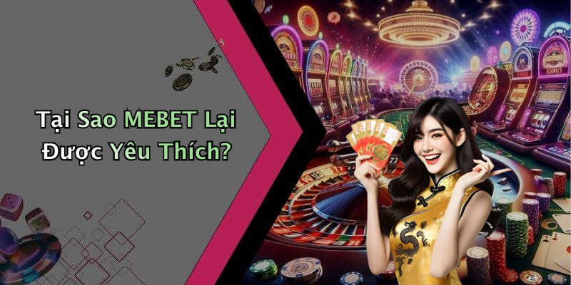 Tại Sao MEBET Lại Được Yêu Thích?