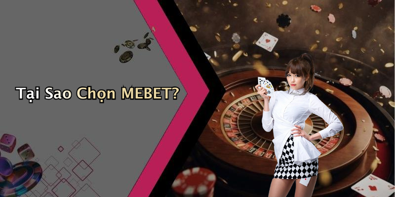Tại Sao Chọn MEBET?