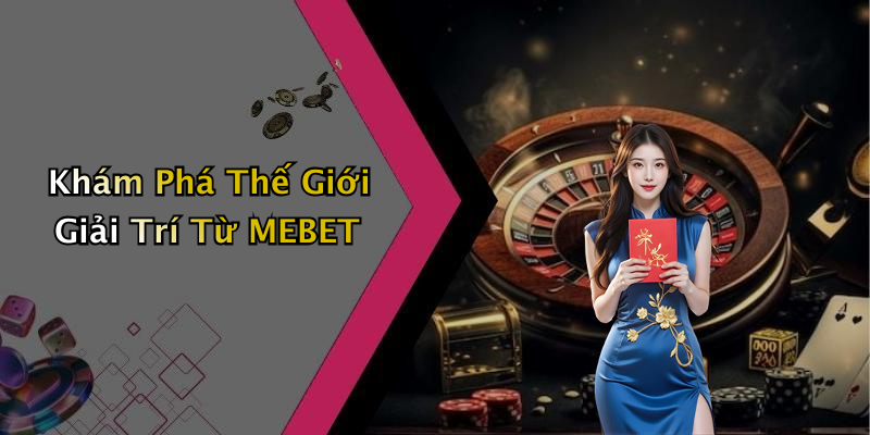 Khám Phá Thế Giới Giải Trí Từ MEBET