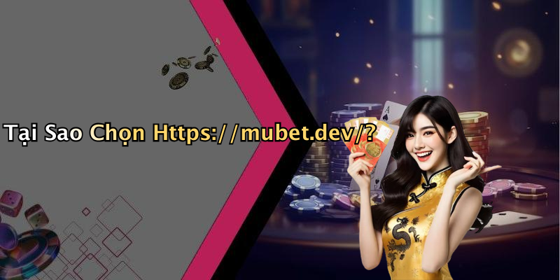 Tại Sao Chọn Https://mubet.dev/?