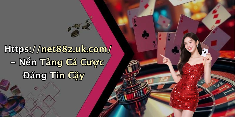 Https://net88z.uk.com/ - Nền Tảng Cá Cược Đáng Tin Cậy