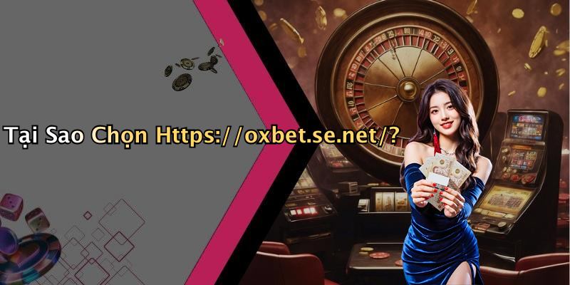 Tại Sao Chọn Https://oxbet.se.net/?