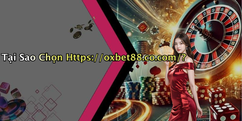 Tại Sao Chọn Https://oxbet88.co.com/?