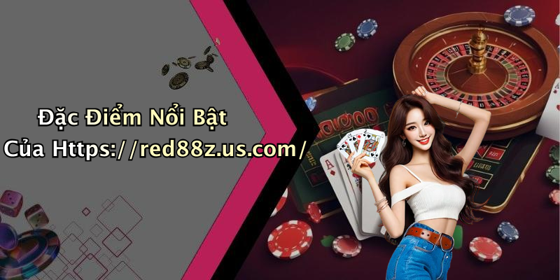 Đặc Điểm Nổi Bật Của Https://red88z.us.com/