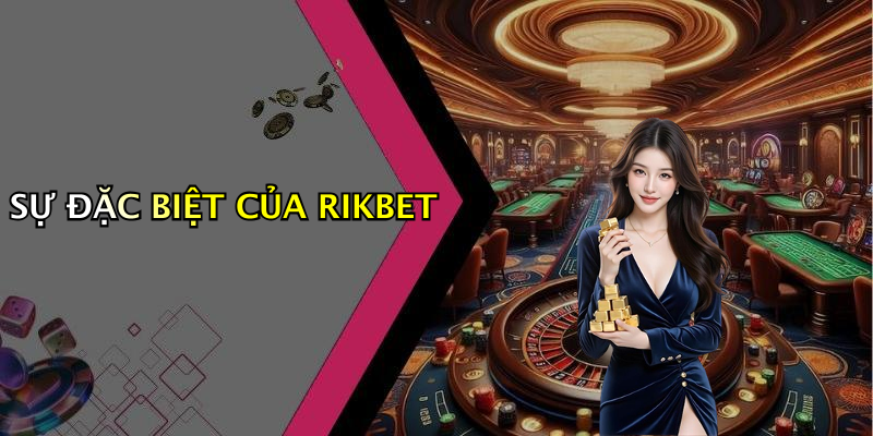 SỰ ĐẶC BIỆT CỦA RIKBET