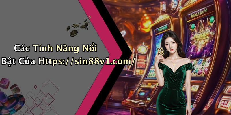 Các Tính Năng Nổi Bật Của Https://sin88v1.com/