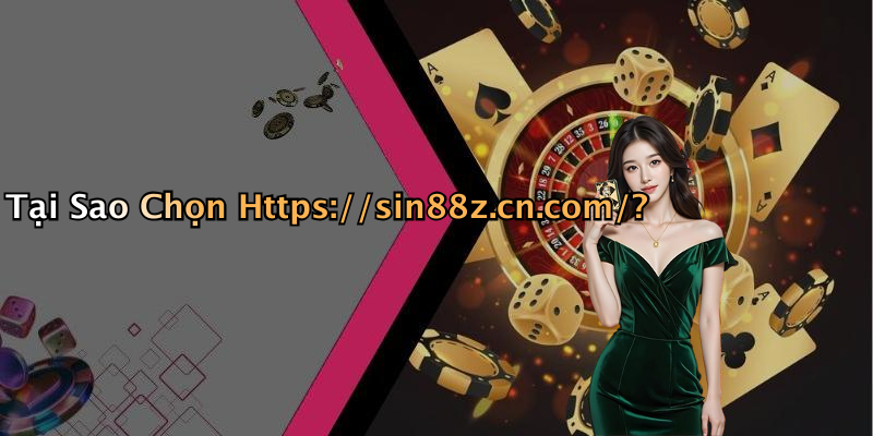 Tại Sao Chọn Https://sin88z.cn.com/?