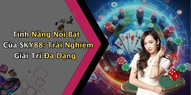 Tính Năng Nổi Bật Của SKY88: Trải Nghiệm Giải Trí Đa Dạng