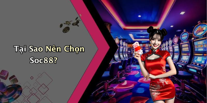 Tại Sao Nên Chọn Soc88?