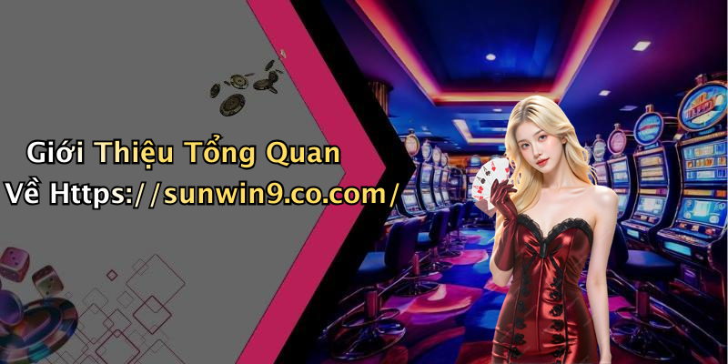 Giới Thiệu Tổng Quan Về Https://sunwin9.co.com/
