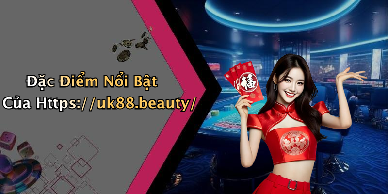 Đặc Điểm Nổi Bật Của Https://uk88.beauty/