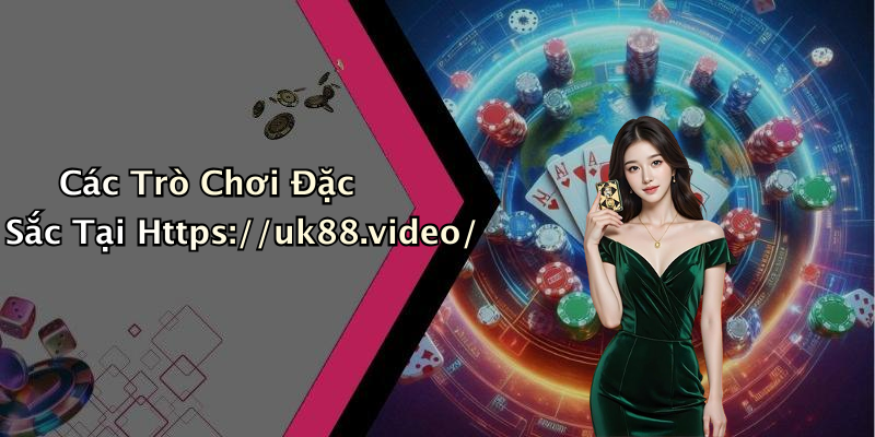 Các Trò Chơi Đặc Sắc Tại Https://uk88.video/