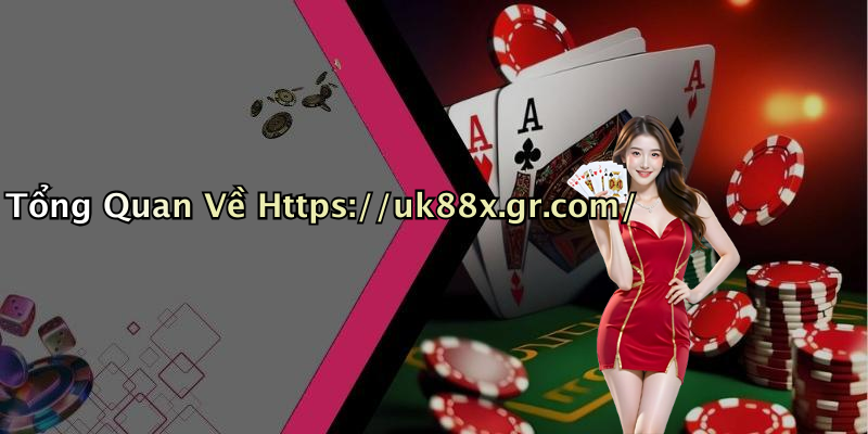 Tổng Quan Về Https://uk88x.gr.com/