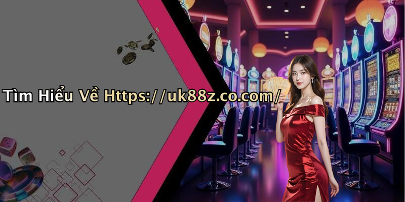 Tìm Hiểu Về Https://uk88z.co.com/