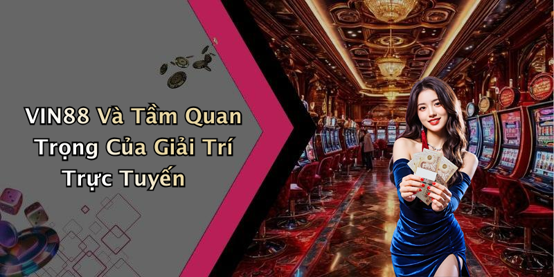 VIN88 Và Tầm Quan Trọng Của Giải Trí Trực Tuyến