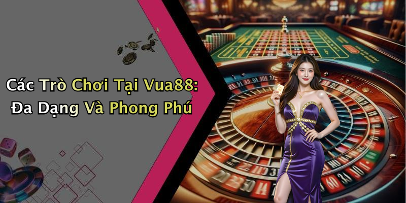 Các Trò Chơi Tại Vua88: Đa Dạng Và Phong Phú
